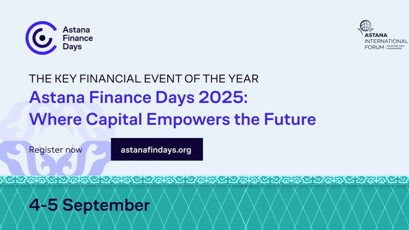 Kazakhstan`s capital to host Astana Finance Days 2025 Forum: Where capital empowers the future Astana Finance Days
